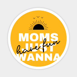 Moms Just Wanna Have Fun - Good Vibes Magnet